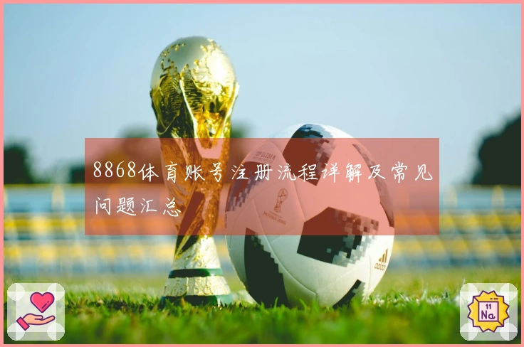 8868体育账号注册流程详解及常见问题汇总