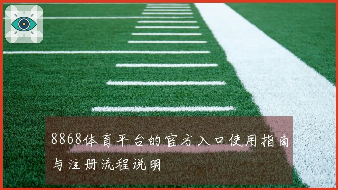 8868体育平台的官方入口使用指南与注册流程说明