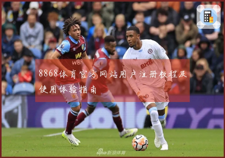 8868体育官方网站用户注册教程及使用体验指南